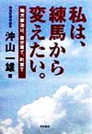 私は、練馬から変えたい。 地方政治は、自分育て、町育て。