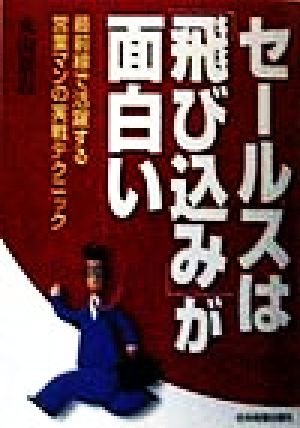 セールスは「飛び込み」が面白い 最前線で活躍する営業マンの実戦テクニック