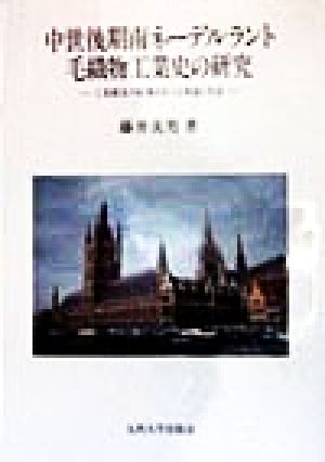 中世後期南ネーデルラント毛織物工業史の研究 工業構造の転換をめぐる理論と実証