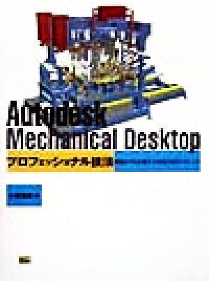 Autodesk Mechanical Desktopプロフェッショナル技法 現場のプロが使う3次元CADテクニック