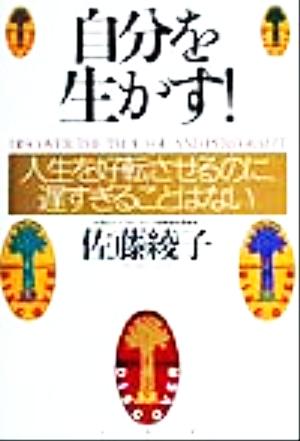 自分を生かす！ 人生を好転させるのに、遅すぎることはない