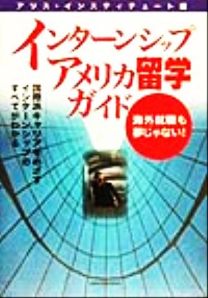 インターンシップアメリカ留学ガイド 海外就職も夢じゃない！ 国際派キャリアをめざすインターンシップのすべてがわかる