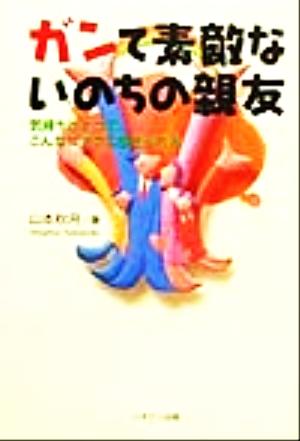 ガンて素敵ないのちの親友 気持ちひとつで、こんなにラクに生きられる