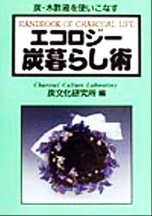 エコロジー炭暮らし術 炭・木酢液を使いこなす