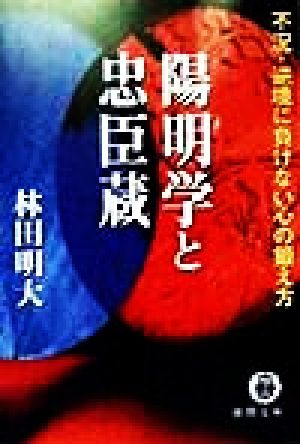 陽明学と忠臣蔵 不況・逆境に負けない心の鍛え方 徳間文庫