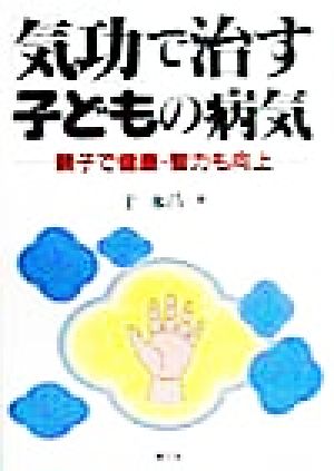 「気功」で治す子どもの病気 親子で健康・智力も向上 健康双書