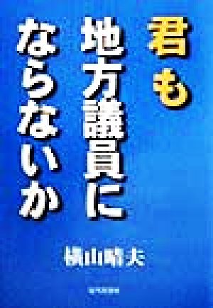 君も地方議員にならないか