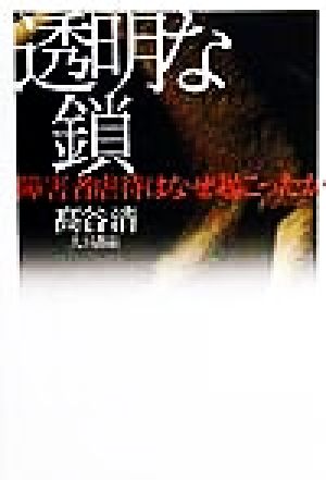 透明な鎖 障害者虐待はなぜ起こったか