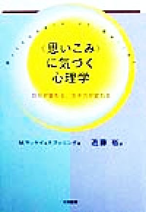 「思いこみ」に気づく心理学 自分が変わる、生き方が変わる