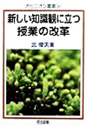 新しい知識観に立つ授業の改革 オピニオン叢書50