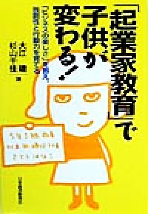 「起業家教育」で子供が変わる！ 「ビジネスの楽しさ」を教え、独創性と行動力を育てる