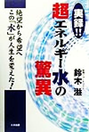 実録!!超エネルギー水の驚異 絶望から希望へこの「水」が人生を変えた！