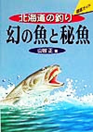 徹底ガイド 北海道の釣り 幻の魚と秘魚 北海道の釣り