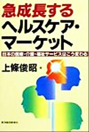 急成長するヘルスケア・マーケット 日本の医療・介護・福祉サービスはこう変わる