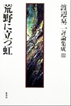 渡辺京二評論集成(Ⅲ) 荒野に立つ虹