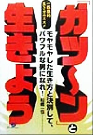 「ガツーン」と生きよう 一匹狼的生き方のススメ モヤモヤした生き方と決別して、パワフルな男になれ！