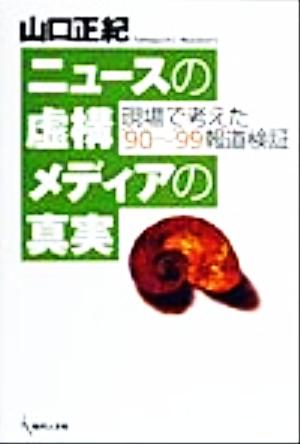 ニュースの虚構メディアの真実 現場で考えた'90～'99報道検証