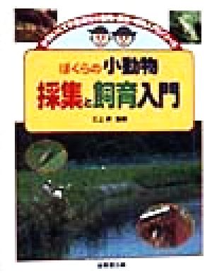 ぼくらの小動物 採集と飼育入門 かわいくて不思議な小動物・昆虫・植物入門シリーズ