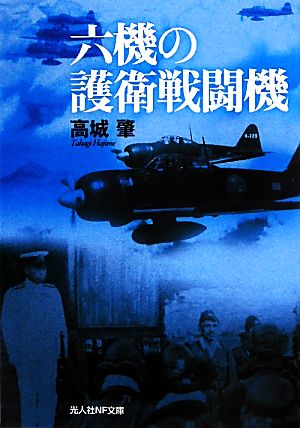 六機の護衛戦闘機 併載・非情の空 光人社NF文庫