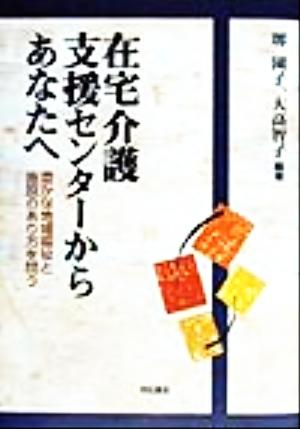 在宅介護支援センターからあなたへ 豊かな地域福祉と施設のあり方を問う