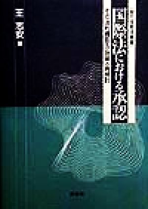 国際法における承認 その法的機能及び効果の再検討 現代国際法叢書