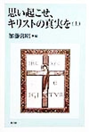 思い起こせ、キリストの真実を(上)