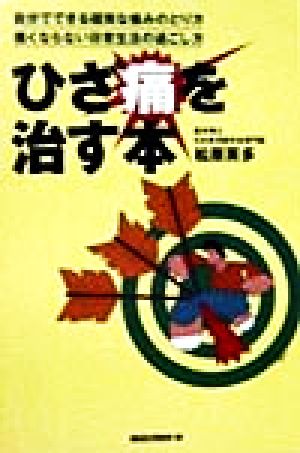 ひざ痛を治す本 自分でできる確実な痛みのとり方痛くならない日常生活の過ごし方