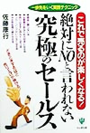 絶対にNOと言われない「究極のセールス」 これで売るのが楽しくなる！