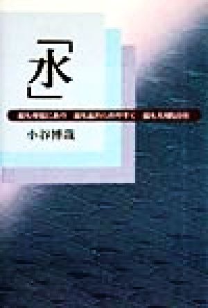 「水」 最も身近にあり最も忘れられやすく最も大切な存在