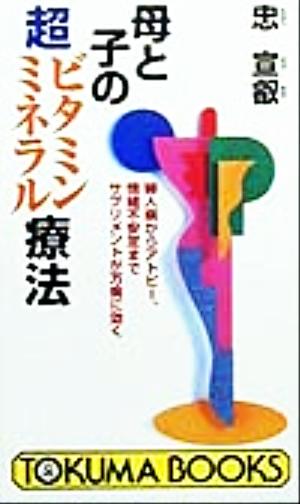母と子の超ビタミン・ミネラル療法 婦人病からアトピー、情緒不安定までサプリメントが万病に効く トクマブックス