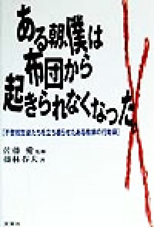 ある朝、僕は布団から起きられなくなった 不登校生徒たちを立ち直らせたある教師の行動録