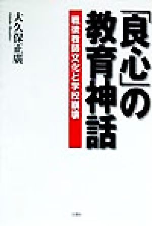 「良心」の教育神話 戦後教師文化と学校崩壊