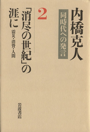 「消尽の世紀」の涯に 震災・消費・人間 内橋克人同時代への発言2