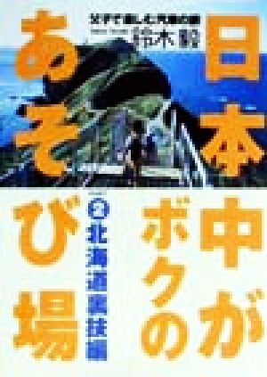 日本中がボクのあそび場(PART2) 父子で楽しむ汽車の旅-北海道裏技編