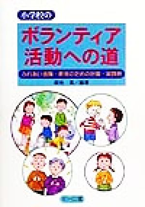 小学校のボランティア活動への道 ふれあい体験・教育のための計画・実践例