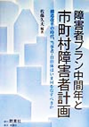 障害者プラン中間年と市町村障害者計画 構造改革の時代、当事者・自治体はいま何をなすべきか