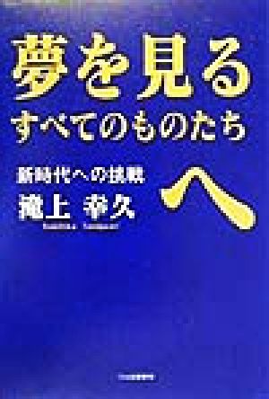 夢を見るすべてのものたちへ 新時代への挑戦