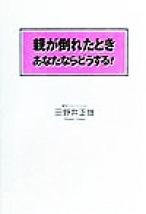 親が倒れたときあなたならどうする！