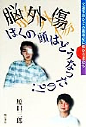 脳外傷 ぼくの頭はどうなったの?! 交通事故などの後遺症に悩む若者たち