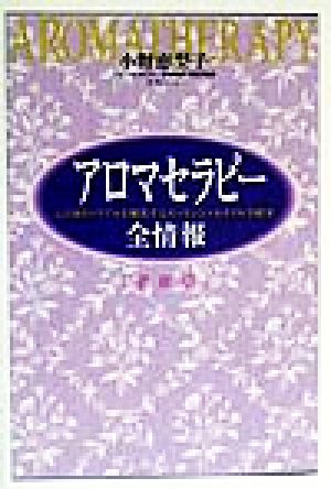 アロマセラピー全情報・最新版 心と体のトラブルを解消するエッセンシャルオイル全紹介