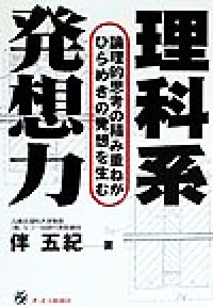 理科系発想力 論理的思考の積み重ねがひらめきの発想を生む