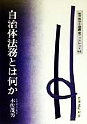 自治体法務とは何か 地方自治土曜講座ブックレットNo.6