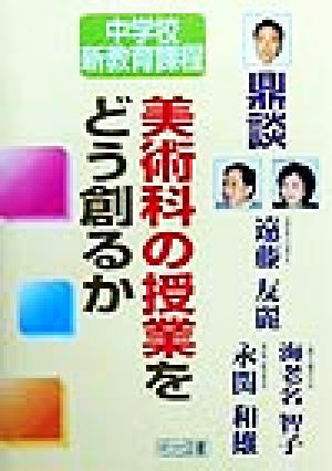 美術科の授業をどう創るか 鼎談・中学校新教育課程