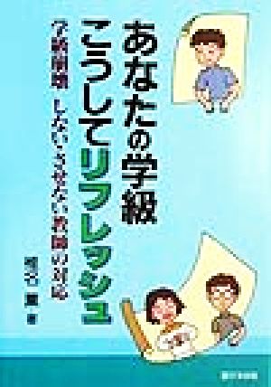 あなたの学級こうしてリフレッシュ 学級崩壊しない・させない教師の対応