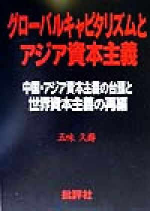 グローバルキャピタリズムとアジア資本主義 中国・アジア資本主義の台頭と世界資本主義の再編