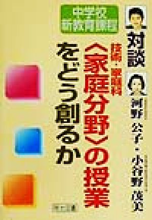 技術・家庭科「家庭分野」の授業をどう創るか 対談・中学校新教育課程