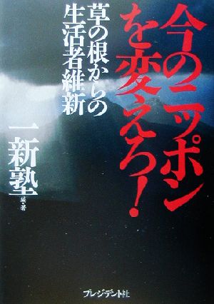 今のニッポンを変えろ！ 草の根からの生活者維新