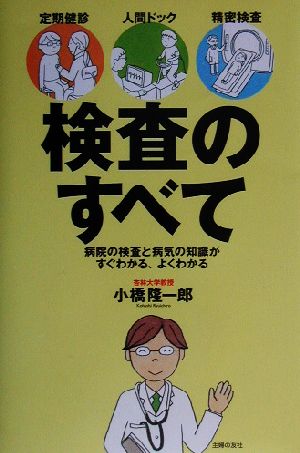 検査のすべて 定期健診・人間ドック・精密検査 病院の検査と病気の知識がすぐわかる、よくわかる