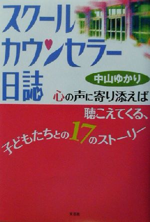 スクールカウンセラー日誌 心の声に寄り添えば聴こえてくる、子どもたちとの17のストーリー