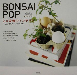 BONSAI POP ミニ盆栽でインテリア もっと気軽に、もっと楽しく！